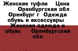 Женские туфли  › Цена ­ 850 - Оренбургская обл., Оренбург г. Одежда, обувь и аксессуары » Женская одежда и обувь   . Оренбургская обл.